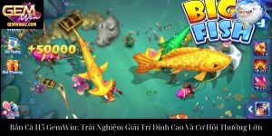 Bắn Cá H5 GemWin: Trải Nghiệm Giải Trí Đỉnh Cao Và Cơ Hội Thưởng Lớn