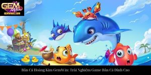 Bắn Cá Hoàng Kim GemWin: Trải Nghiệm Game Bắn Cá Đỉnh Cao