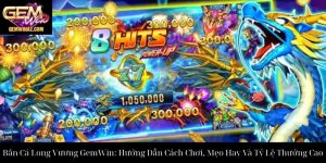 Bắn Cá Long Vương GemWin: Hướng Dẫn Cách Chơi, Mẹo Hay Và Tỷ Lệ Thưởng Cao