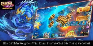 Bắn Cá Thần Rồng GemWin: Khám Phá Trò Chơi Đầy Thú Vị Và Cơ Hội Nhận Thưởng