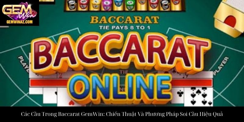 Các Cầu Trong Baccarat GemWin: Chiến Thuật Và Phương Pháp Soi Cầu Hiệu Quả