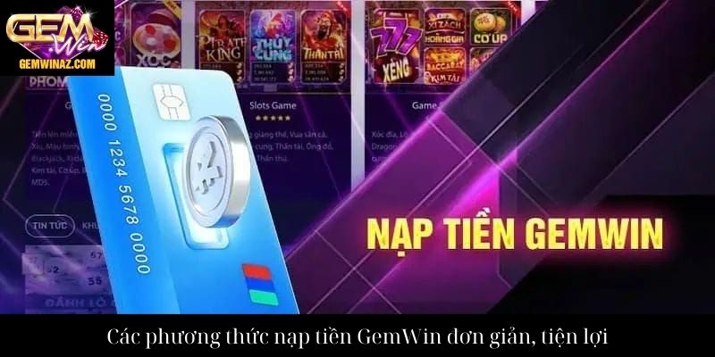 Các phương thức nạp tiền GemWin đơn giản, tiện lợi