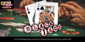 Cách Chơi Blackjack GemWin: Hướng Dẫn Chi Tiết Cho Người Mới