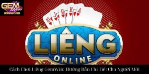 Cách Chơi Liêng GemWin Hướng Dẫn Chi Tiết Cho Người Mới