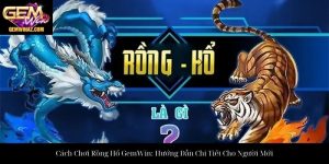 Cách Chơi Rồng Hổ GemWin: Hướng Dẫn Chi Tiết Cho Người Mới