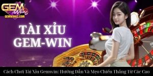 Cách Chơi Tài Xỉu Gemwin Hướng Dẫn Và Mẹo Chiến Thắng Từ Các Cao Thủ
