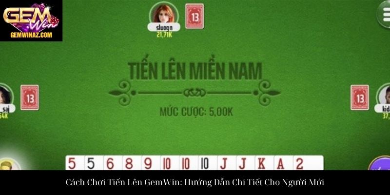 Cách Chơi Tiến Lên GemWin: Hướng Dẫn Chi Tiết Cho Người Mới