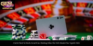 Cách Chơi Xì Dách GemWin: Hướng Dẫn Chi Tiết Dành Cho Người Mới