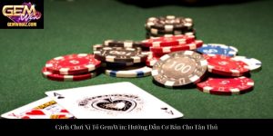 Cách Chơi Xì Tố GemWin: Hướng Dẫn Cơ Bản Cho Tân Thủ