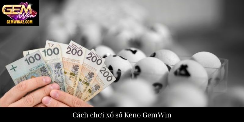 Cách chơi xổ số Keno GemWin