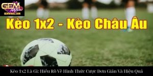 Kèo 1x2 Là Gì: Hiểu Rõ Về Hình Thức Cược Đơn Giản Và Hiệu Quả
