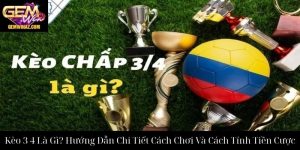 Kèo 3 4 Là Gì? Hướng Dẫn Chi Tiết Cách Chơi Và Cách Tính Tiền Cược