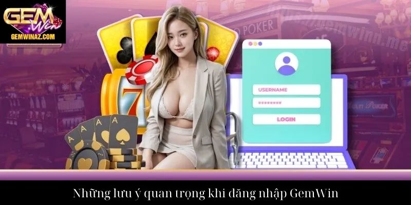 Những lưu ý quan trọng khi đăng nhập GemWin