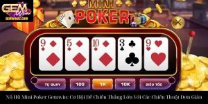 Nổ Hũ Mini Poker Gemwin: Cơ Hội Để Chiến Thắng Lớn Với Các Chiến Thuật Đơn Giản