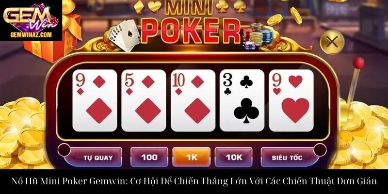 Nổ Hũ Mini Poker Gemwin: Cơ Hội Để Chiến Thắng Lớn Với Các Chiến Thuật Đơn Giản