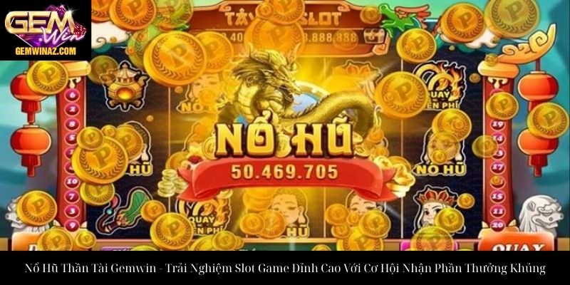 Nổ Hũ Thần Tài Gemwin - Trải Nghiệm Slot Game Đỉnh Cao Với Cơ Hội Nhận Phần Thưởng Khủng